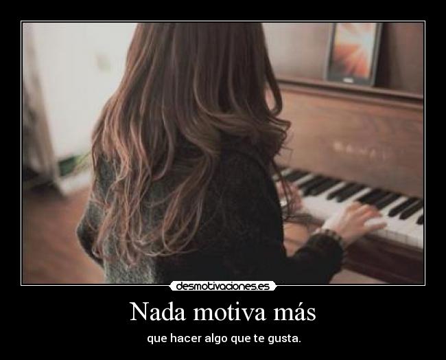 Nada motiva más -