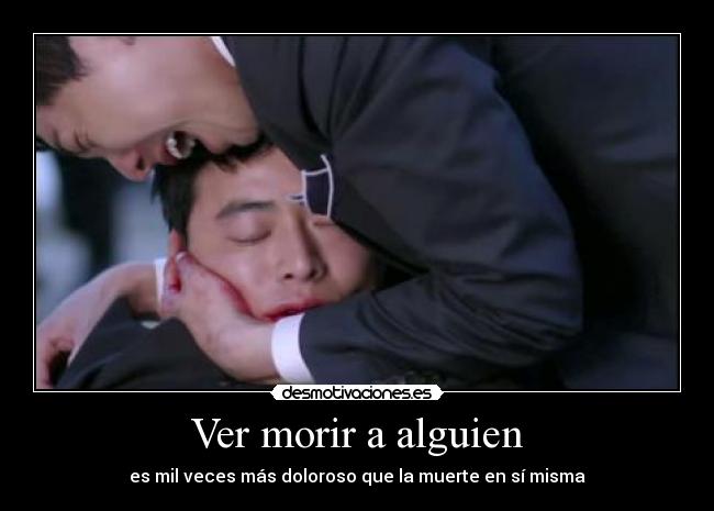 Ver morir a alguien - es mil veces más doloroso que la muerte en sí misma