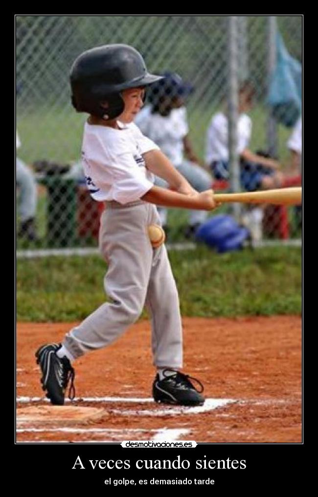A veces cuando sientes - el golpe, es demasiado tarde