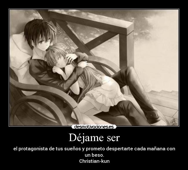 Déjame ser - el protagonista de tus sueños y prometo despertarte cada mañana con un beso.
Christian-kun