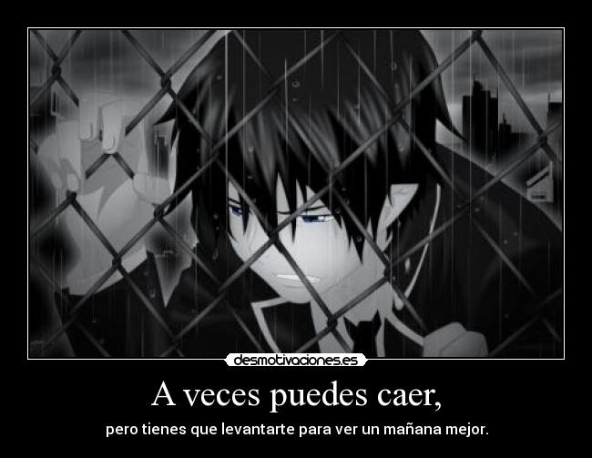 A veces puedes caer, - pero tienes que levantarte para ver un mañana mejor.