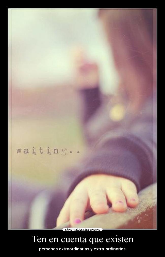 Ten en cuenta que existen - personas extraordinarias y extra-ordinarias.