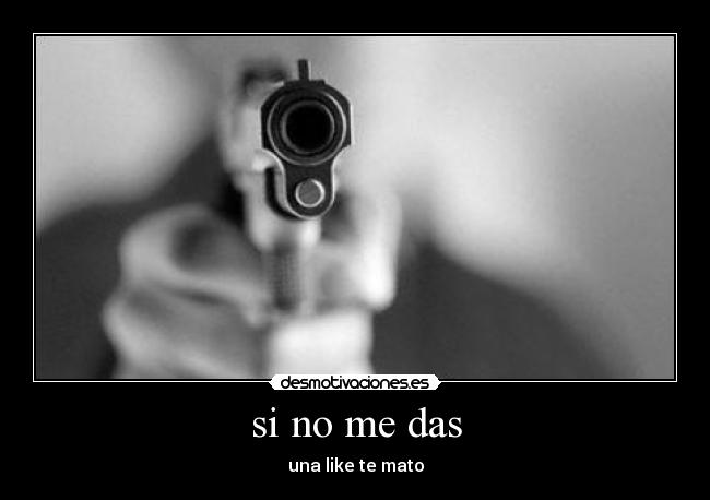 si no me das - una like te mato