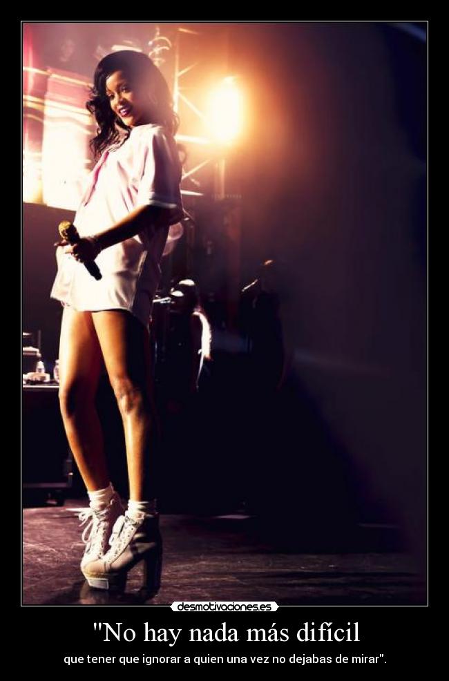 No hay nada más difícil - que tener que ignorar a quien una vez no dejabas de mirar.