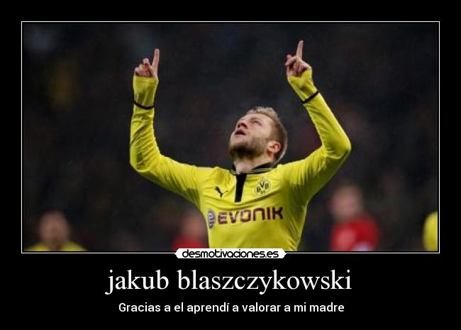 jakub blaszczykowski - Gracias a el aprendí a valorar a mi madre