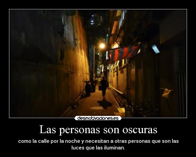 Las personas son oscuras - como la calle por la noche y necesitan a otras personas que son las
luces que las iluminan.