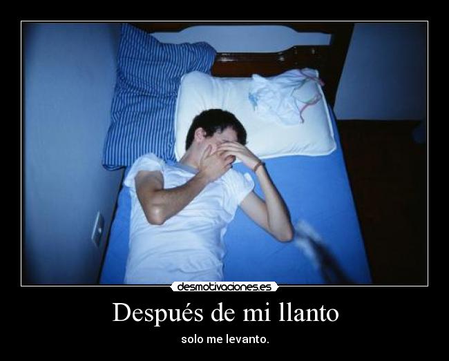 Después de mi llanto - solo me levanto.