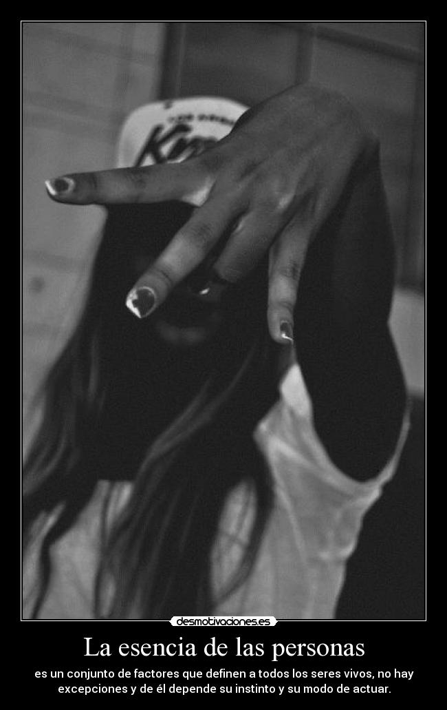 La esencia de las personas - es un conjunto de factores que definen a todos los seres vivos, no hay
excepciones y de él depende su instinto y su modo de actuar.