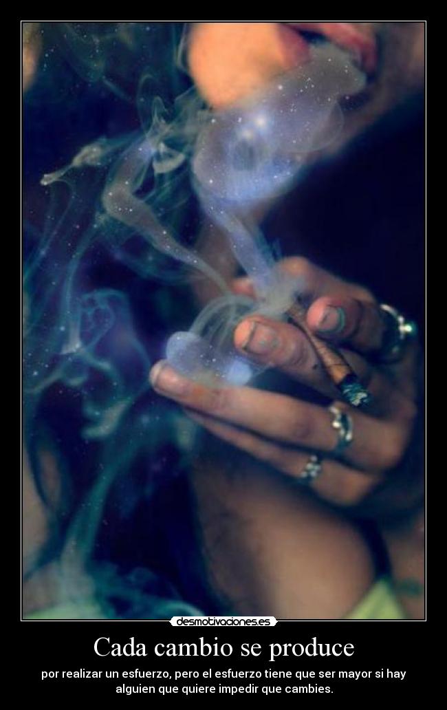 Cada cambio se produce - por realizar un esfuerzo, pero el esfuerzo tiene que ser mayor si hay
alguien que quiere impedir que cambies.