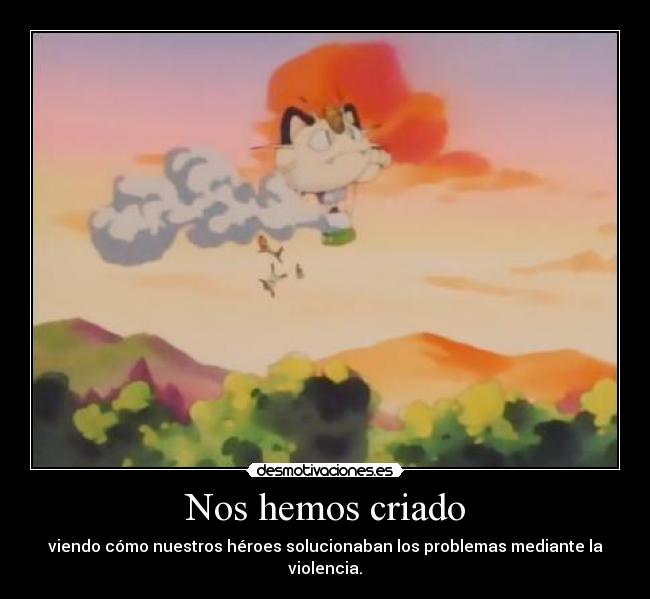 Nos hemos criado - viendo cómo nuestros héroes solucionaban los problemas mediante la violencia.