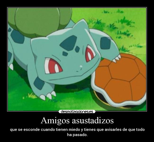 Amigos asustadizos - que se esconde cuando tienen miedo y tienes que avisarles de que todo ha pasado.