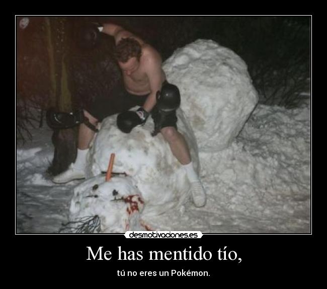 Me has mentido tío, -