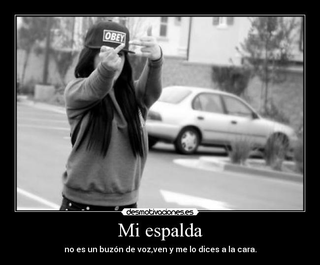Mi espalda - no es un buzón de voz,ven y me lo dices a la cara.