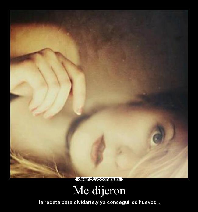 Me dijeron - la receta para olvidarte,y ya consegui los huevos...