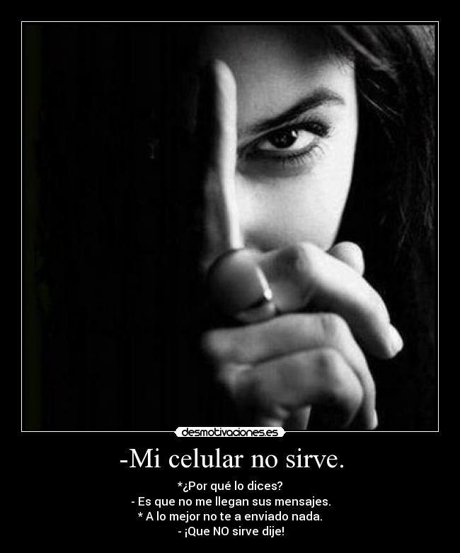 -Mi celular no sirve. -