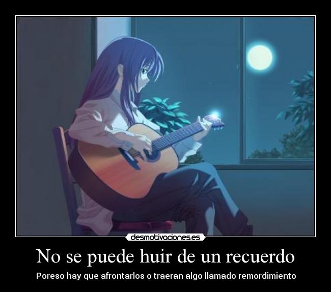 No se puede huir de un recuerdo - Poreso hay que afrontarlos o traeran algo llamado remordimiento