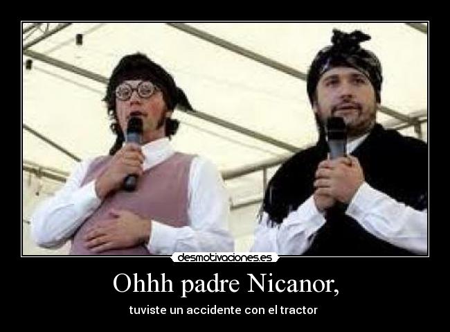 Ohhh padre Nicanor, -