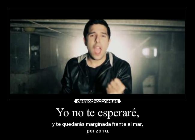 Yo no te esperaré, -