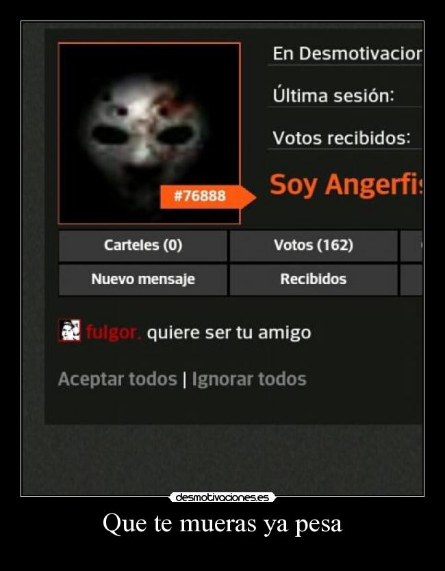 Que te mueras ya pesa -