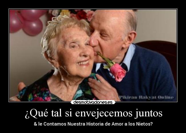 ¿Qué tal si envejecemos juntos - 