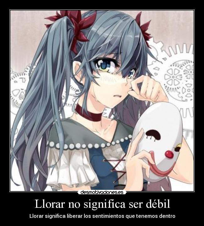 Llorar no significa ser débil - Llorar significa liberar los sentimientos que tenemos dentro