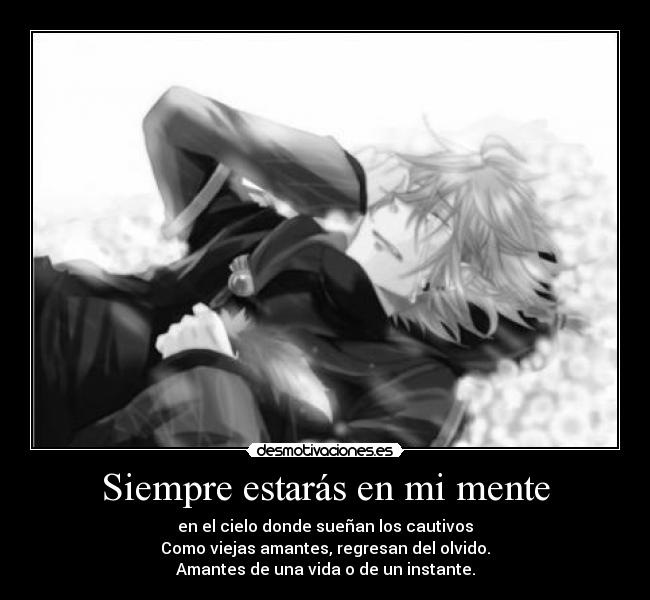 Siempre estarás en mi mente - en el cielo donde sueñan los cautivos
Como viejas amantes, regresan del olvido.
Amantes de una vida o de un instante.