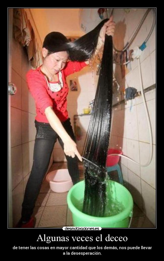 Algunas veces el deceo - de tener las cosas en mayor cantidad que los demás, nos puede llevar
a la desesperación.