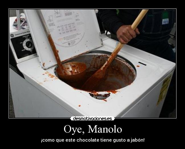 Oye, Manolo - ¡como que este chocolate tiene gusto a jabón!