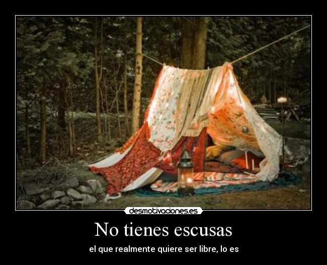 No tienes escusas - el que realmente quiere ser libre, lo es