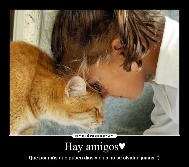 Hay amigos♥ - Que por más que pasen dias y dias no se olvidan jamas :) ♥