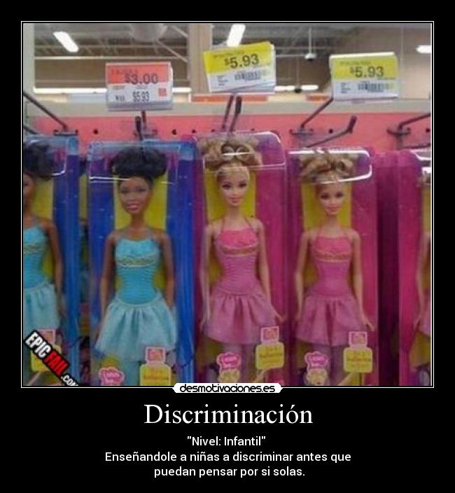 Discriminación - Nivel: Infantil
Enseñandole a niñas a discriminar antes que
puedan pensar por si solas.