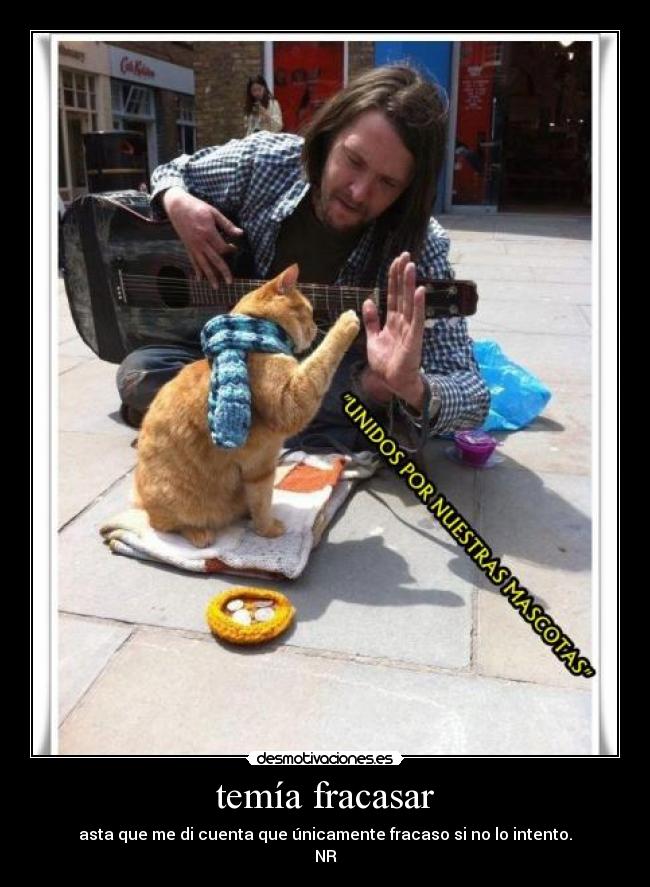 temía fracasar - asta que me di cuenta que únicamente fracaso si no lo intento.
NR