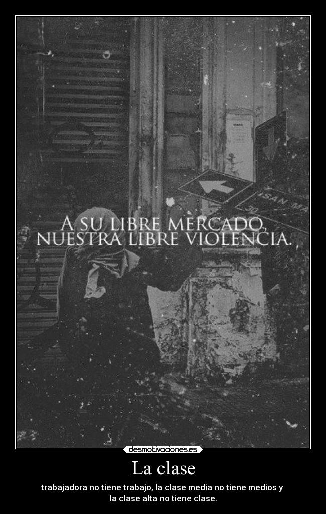 La clase - trabajadora no tiene trabajo, la clase media no tiene medios y 
la clase alta no tiene clase.