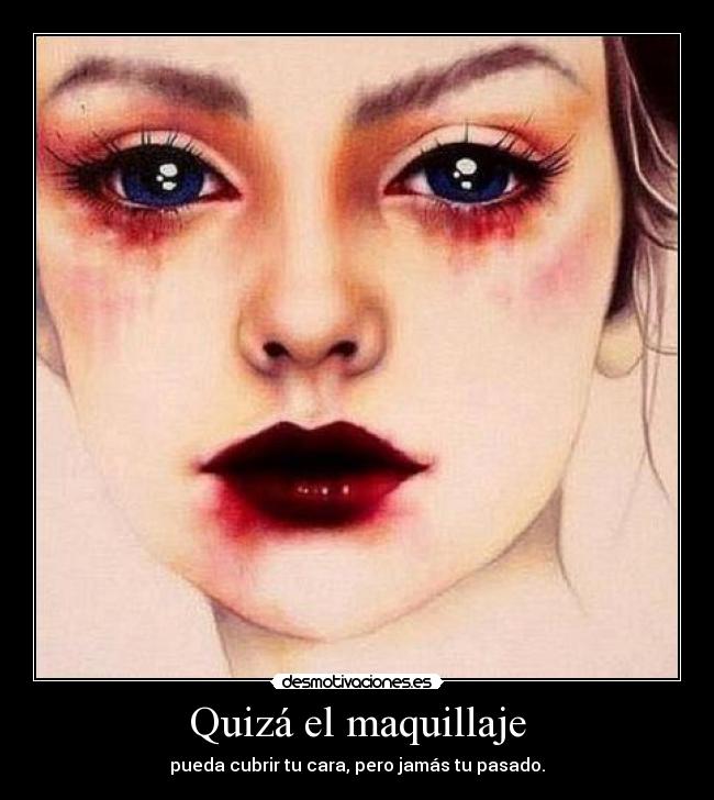 Quizá el maquillaje - pueda cubrir tu cara, pero jamás tu pasado.