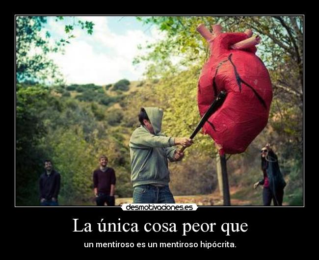 La única cosa peor que - un mentiroso es un mentiroso hipócrita.