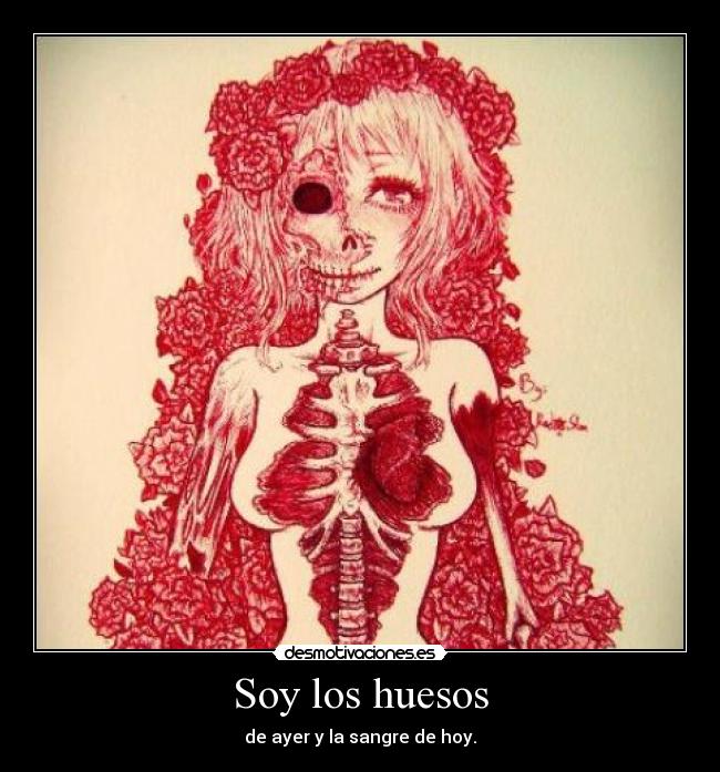 Soy los huesos - de ayer y la sangre de hoy.