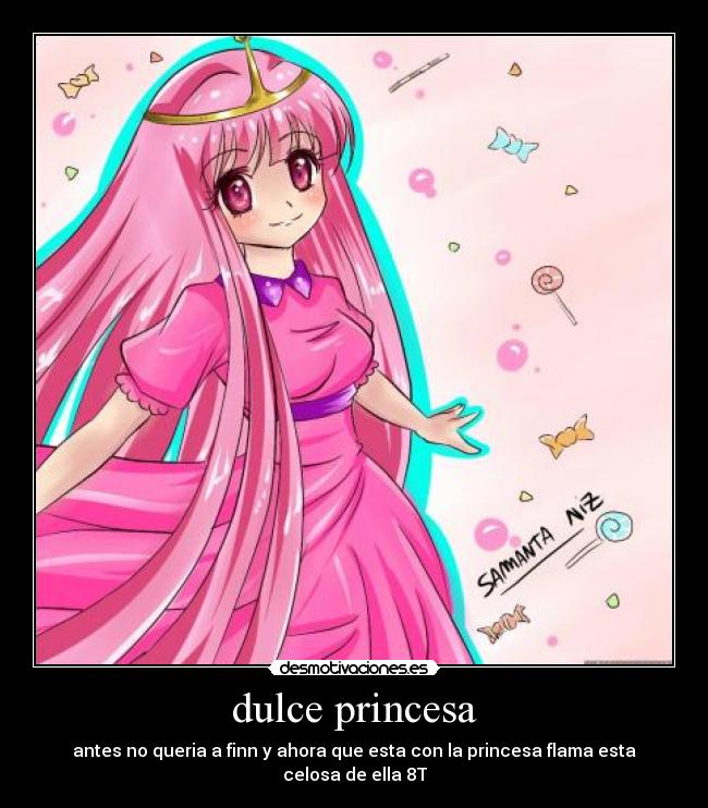 dulce princesa - antes no queria a finn y ahora que esta con la princesa flama esta celosa de ella 8T