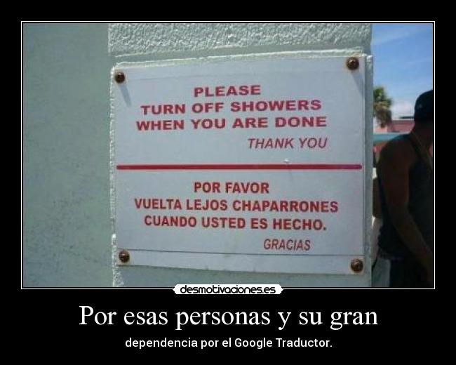 Por esas personas y su gran - dependencia por el Google Traductor.