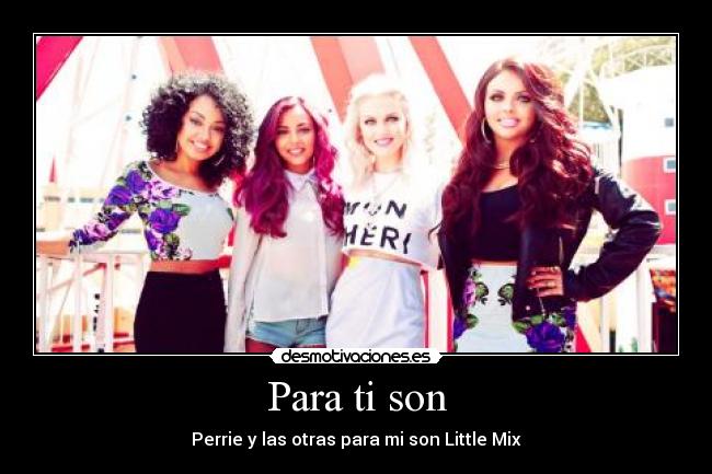Para ti son - Perrie y las otras para mi son Little Mix