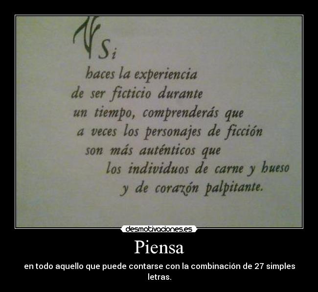 Piensa - en todo aquello que puede contarse con la combinación de 27 simples letras.
