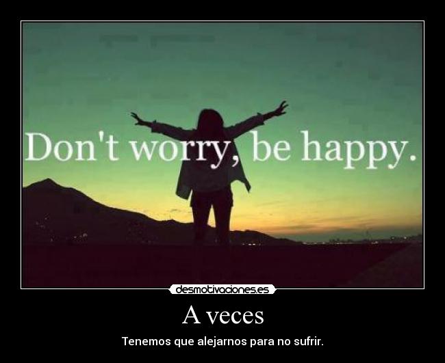 A veces - Tenemos que alejarnos para no sufrir.