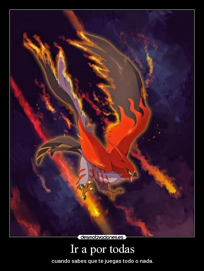 Ir a por todas - cuando sabes que te juegas todo o nada.