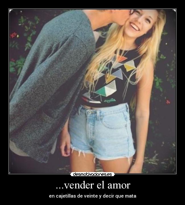 ...vender el amor - en cajetillas de veinte y decir que mata
