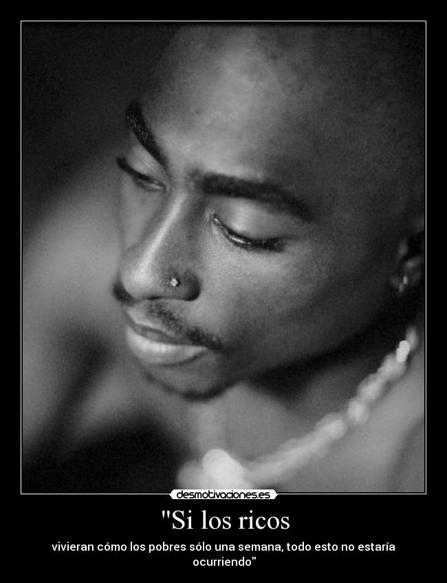 Si los ricos - vivieran cómo los pobres sólo una semana, todo esto no estaría ocurriendo