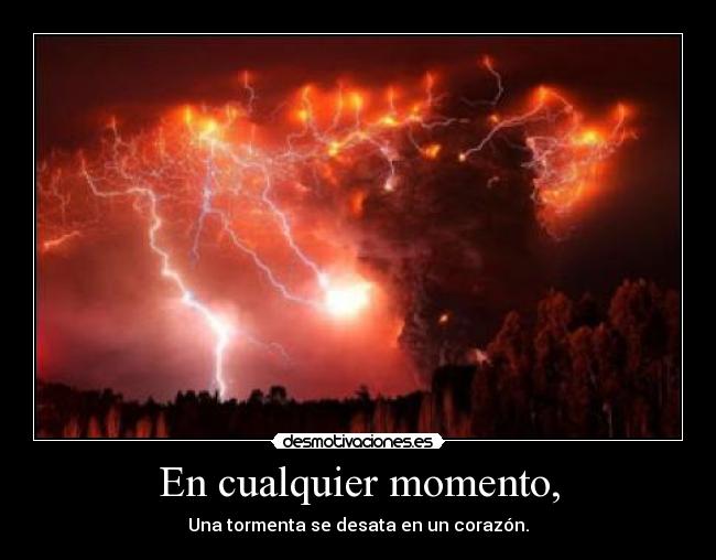 En cualquier momento, -