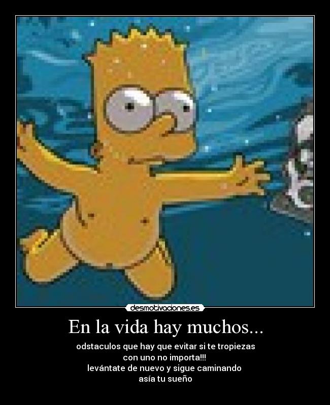 En la vida hay muchos... - odstaculos que hay que evitar si te tropiezas
con uno no importa!!!
levántate de nuevo y sigue caminando
asía tu sueño
☻