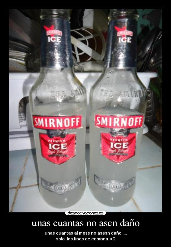 unas cuantas no asen daño - unas cuantas al mess no asesn daño ....
solo los fines de camana =D