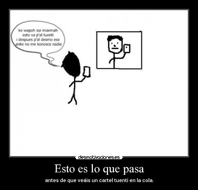 Esto es lo que pasa - antes de que veáis un cartel tuenti en la cola.