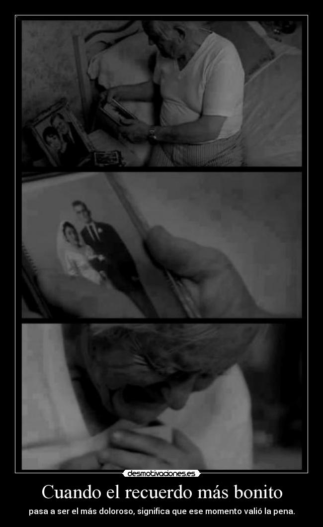 Cuando el recuerdo más bonito - pasa a ser el más doloroso, significa que ese momento valió la pena.