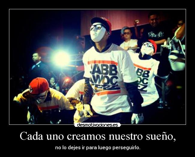 Cada uno creamos nuestro sueño, - no lo dejes ir para luego perseguirlo.